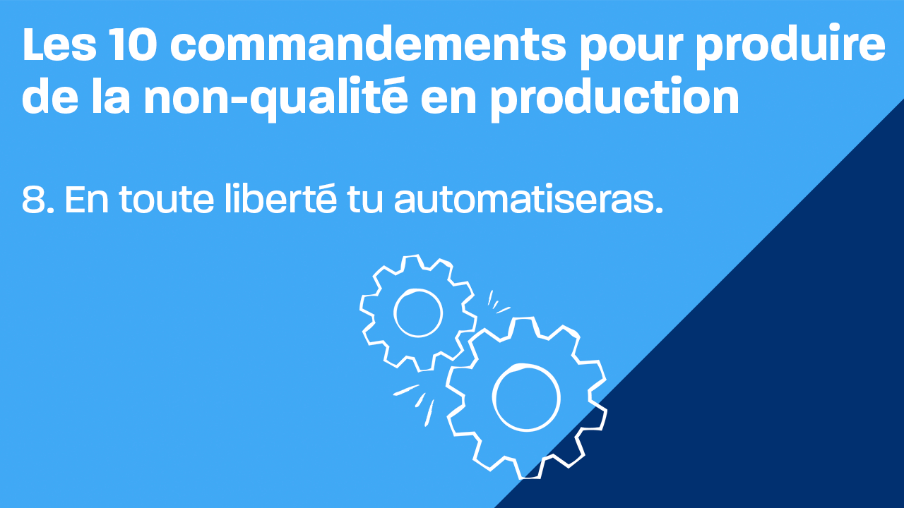 Les 10 commandements pour produire de la non-qualité en production - en toute liberté tu automatiseras